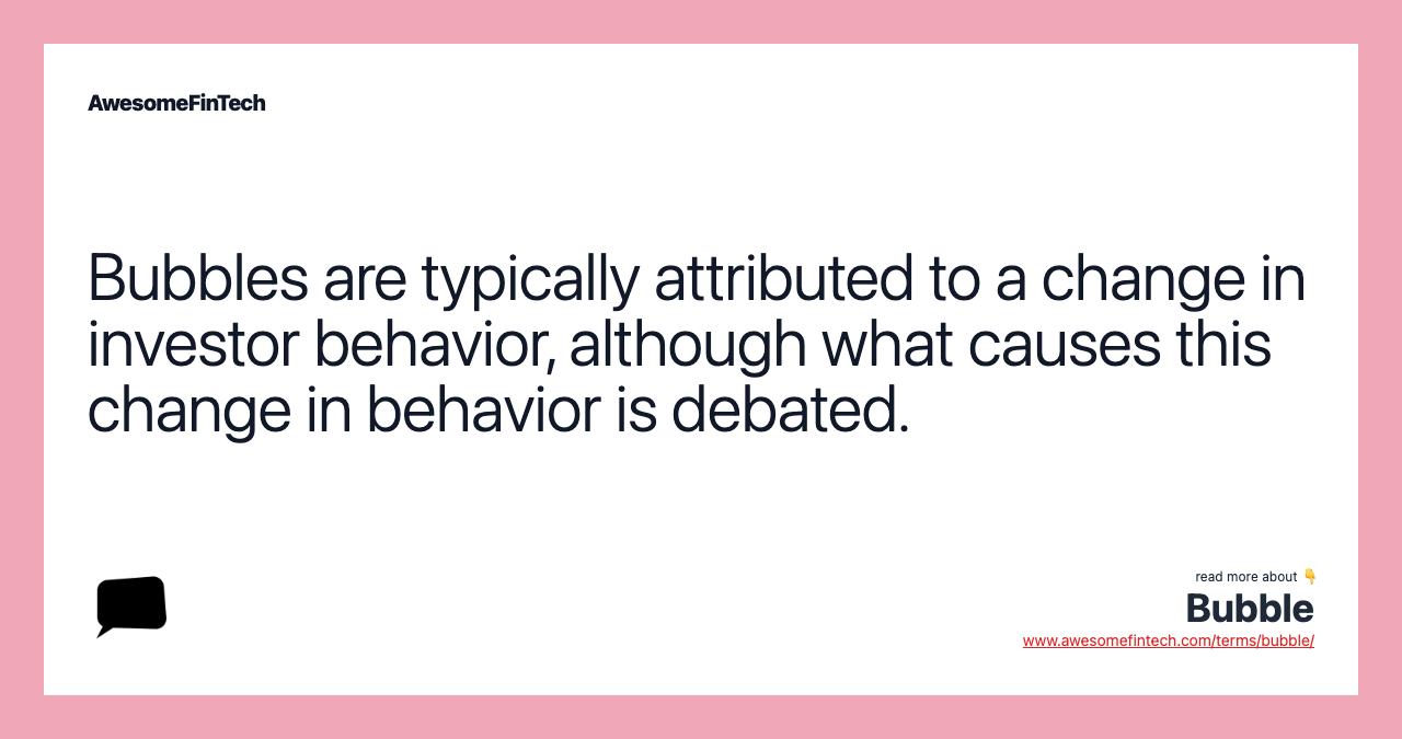 Bubbles are typically attributed to a change in investor behavior, although what causes this change in behavior is debated.