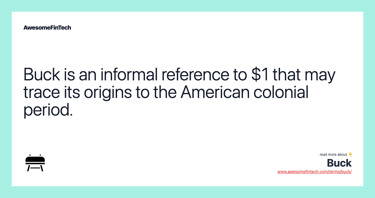 Buck is an informal reference to $1 that may trace its origins to the American colonial period.
