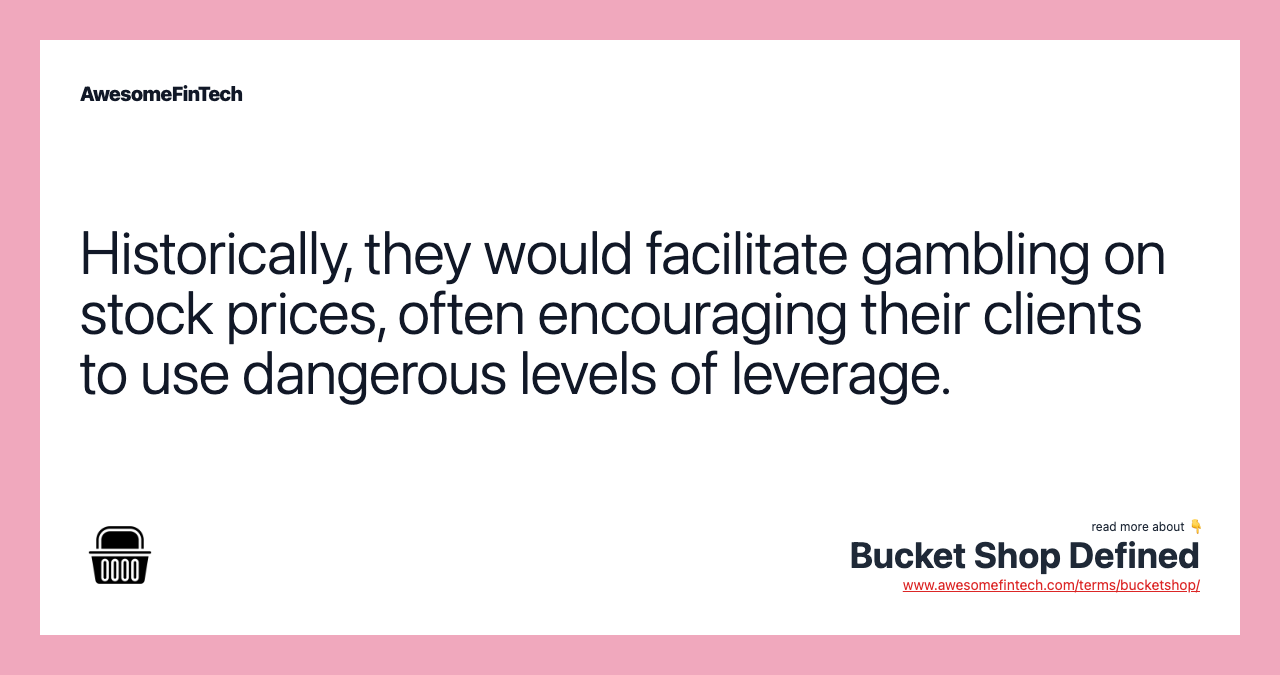 Historically, they would facilitate gambling on stock prices, often encouraging their clients to use dangerous levels of leverage.