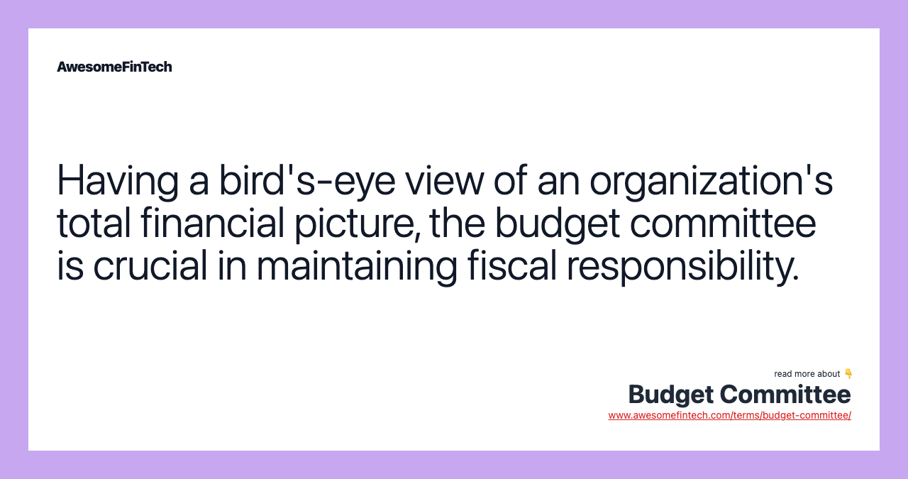 Having a bird's-eye view of an organization's total financial picture, the budget committee is crucial in maintaining fiscal responsibility.