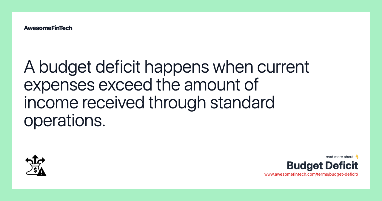 A budget deficit happens when current expenses exceed the amount of income received through standard operations.