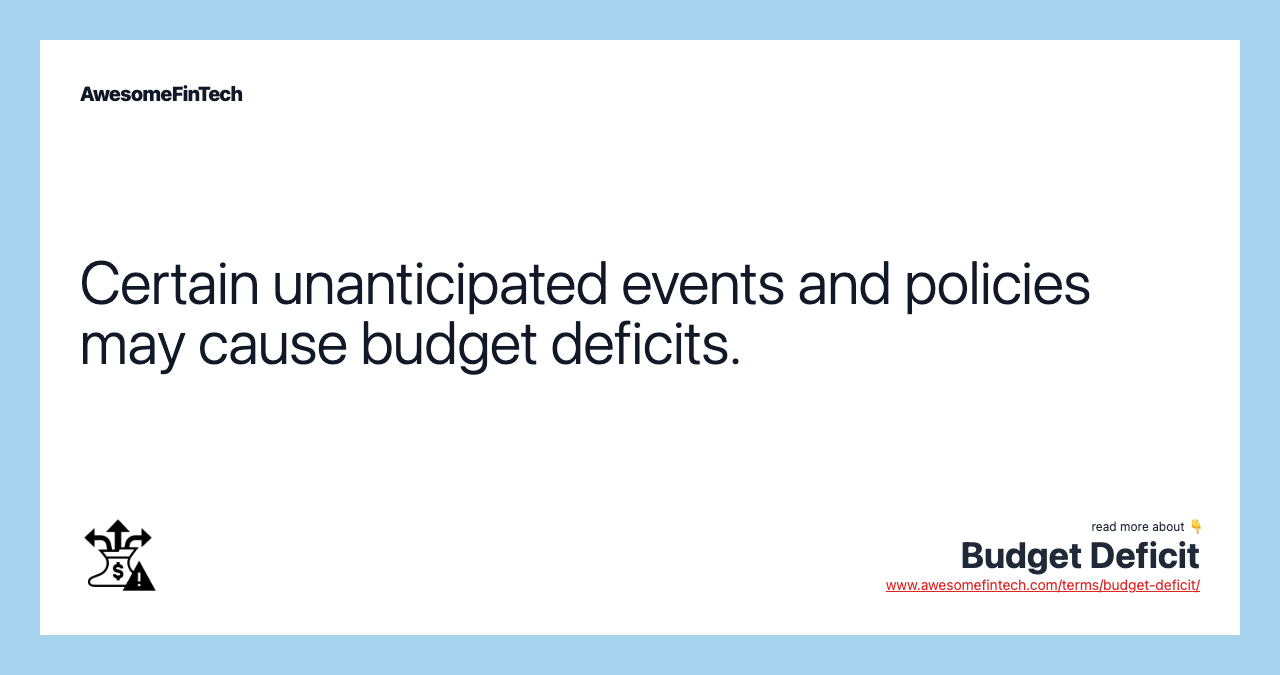 Certain unanticipated events and policies may cause budget deficits.