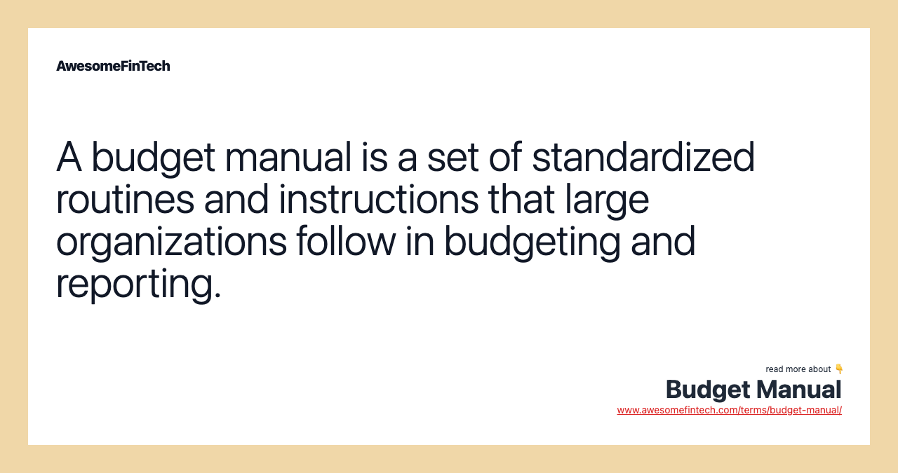 A budget manual is a set of standardized routines and instructions that large organizations follow in budgeting and reporting.