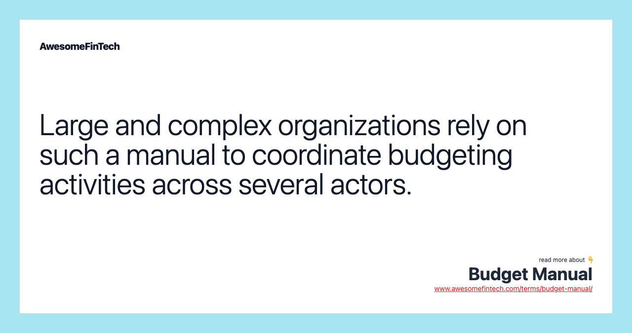 Large and complex organizations rely on such a manual to coordinate budgeting activities across several actors.