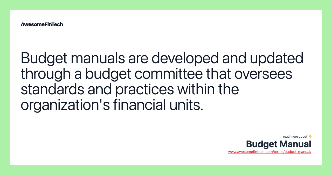 Budget manuals are developed and updated through a budget committee that oversees standards and practices within the organization's financial units.