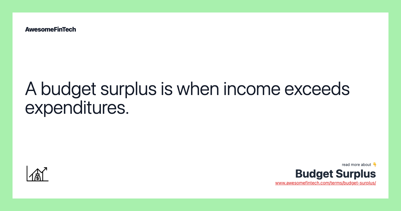 A budget surplus is when income exceeds expenditures.