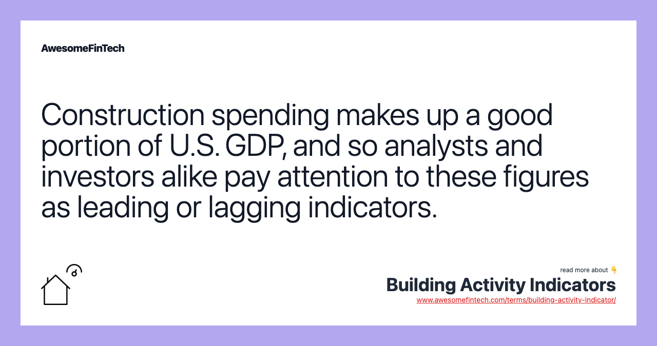 Construction spending makes up a good portion of U.S. GDP, and so analysts and investors alike pay attention to these figures as leading or lagging indicators.
