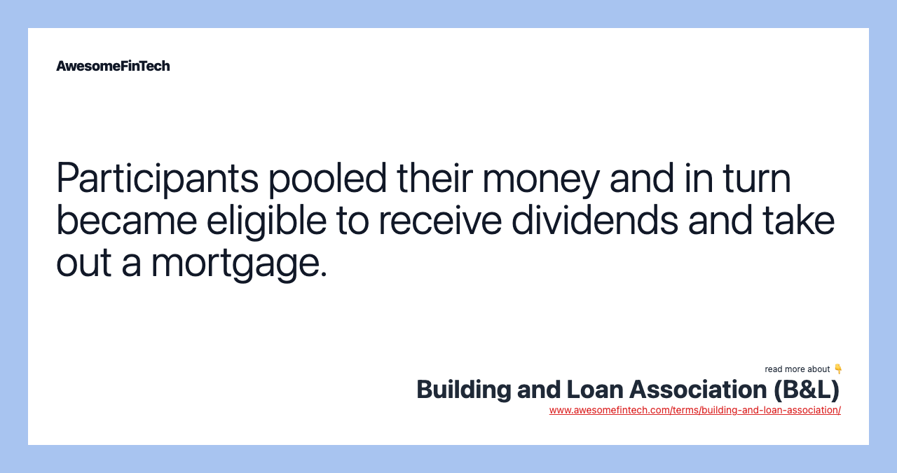 Participants pooled their money and in turn became eligible to receive dividends and take out a mortgage.