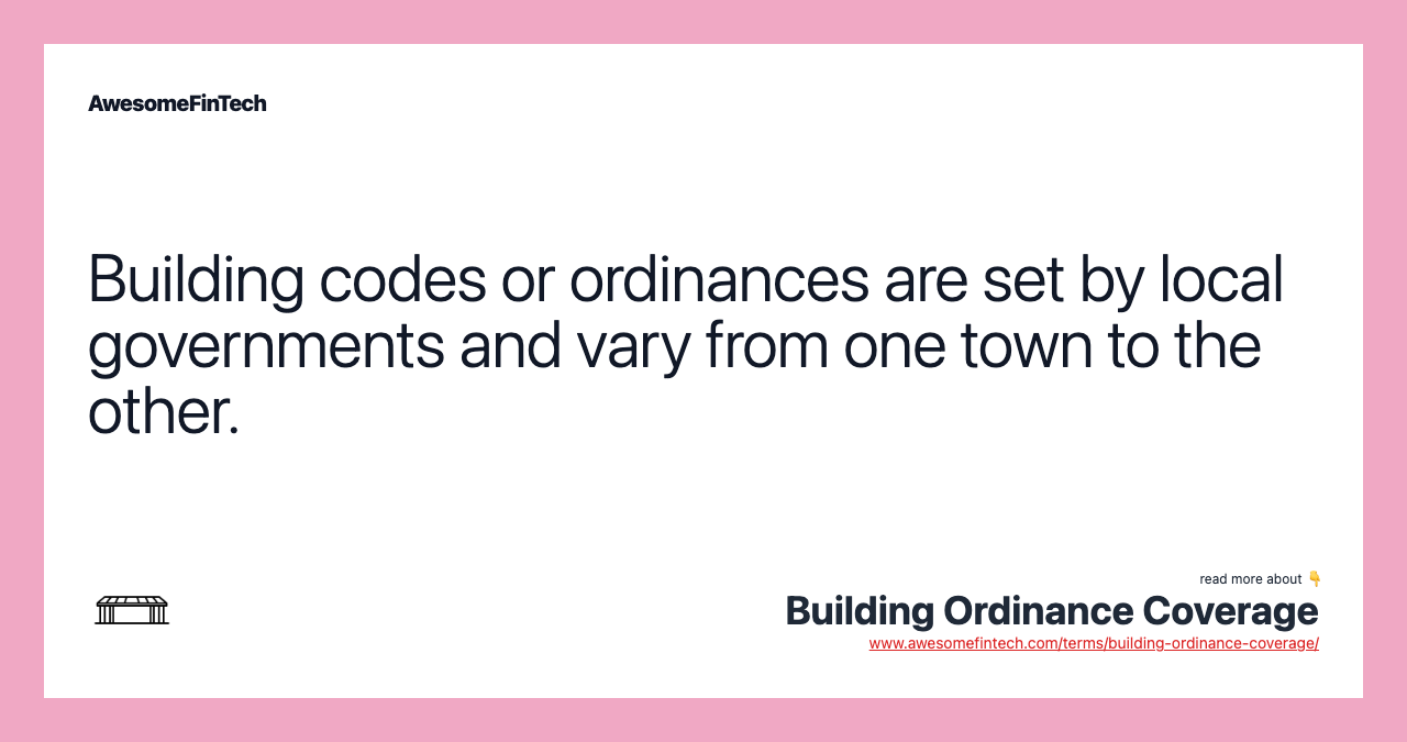 Building codes or ordinances are set by local governments and vary from one town to the other.