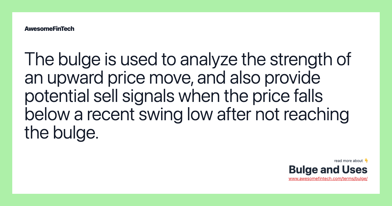 The bulge is used to analyze the strength of an upward price move, and also provide potential sell signals when the price falls below a recent swing low after not reaching the bulge.