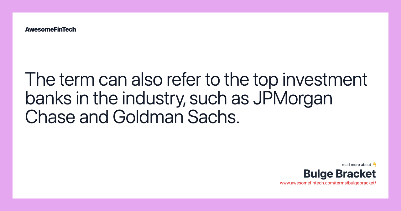 The term can also refer to the top investment banks in the industry, such as JPMorgan Chase and Goldman Sachs.