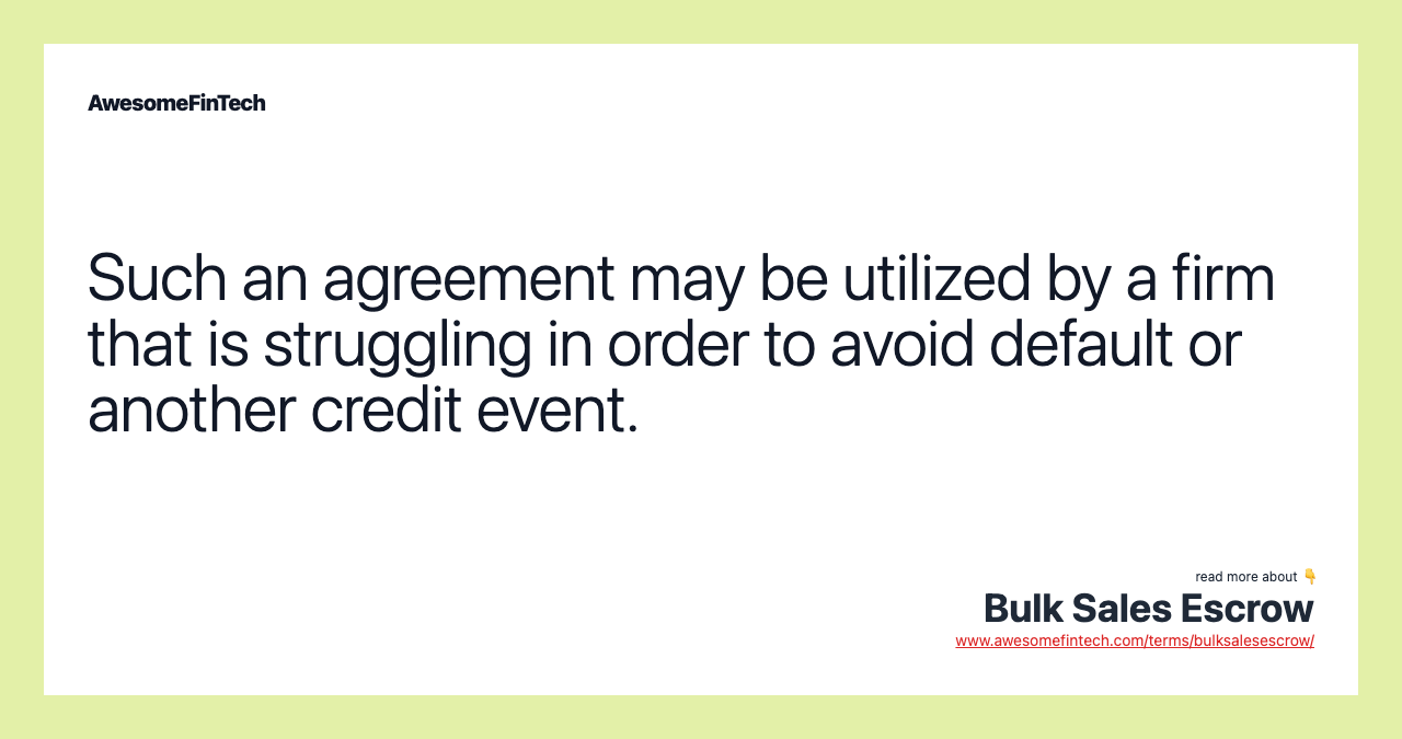 Such an agreement may be utilized by a firm that is struggling in order to avoid default or another credit event.