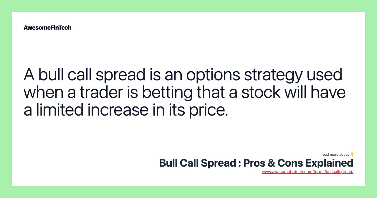A bull call spread is an options strategy used when a trader is betting that a stock will have a limited increase in its price.