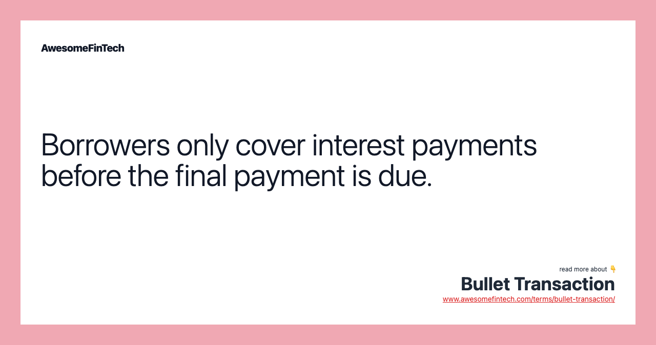 Borrowers only cover interest payments before the final payment is due.