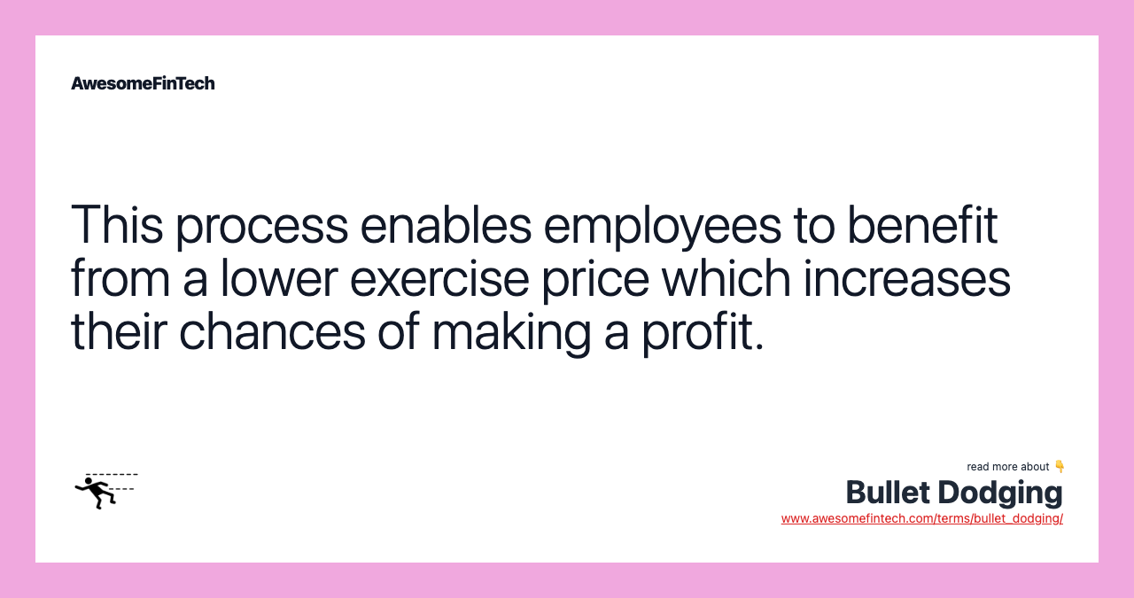 This process enables employees to benefit from a lower exercise price which increases their chances of making a profit.