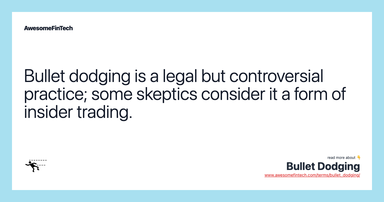 Bullet dodging is a legal but controversial practice; some skeptics consider it a form of insider trading.