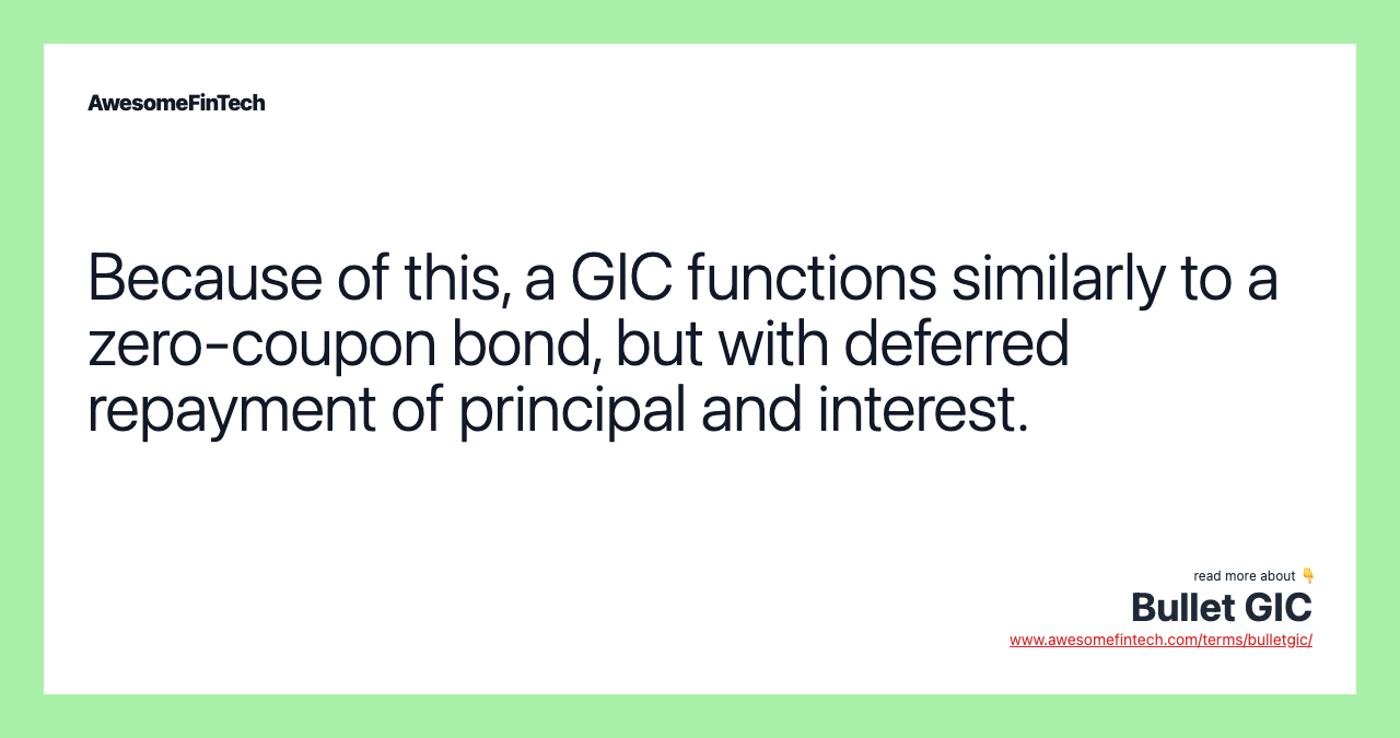 Because of this, a GIC functions similarly to a zero-coupon bond, but with deferred repayment of principal and interest.