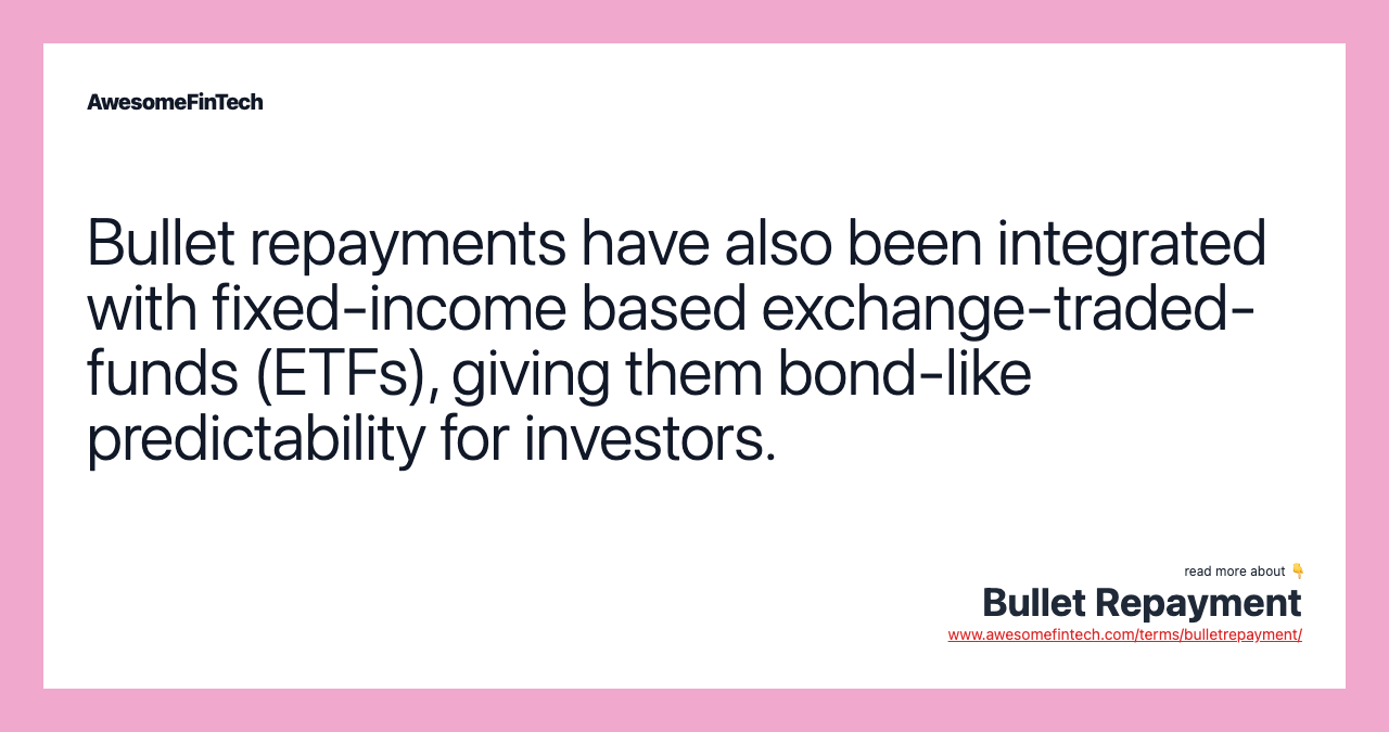 Bullet repayments have also been integrated with fixed-income based exchange-traded-funds (ETFs), giving them bond-like predictability for investors.