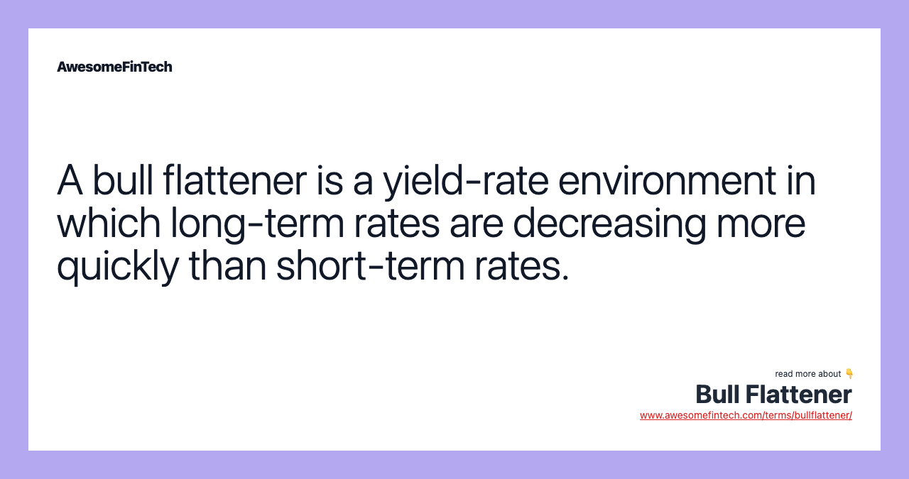 A bull flattener is a yield-rate environment in which long-term rates are decreasing more quickly than short-term rates.