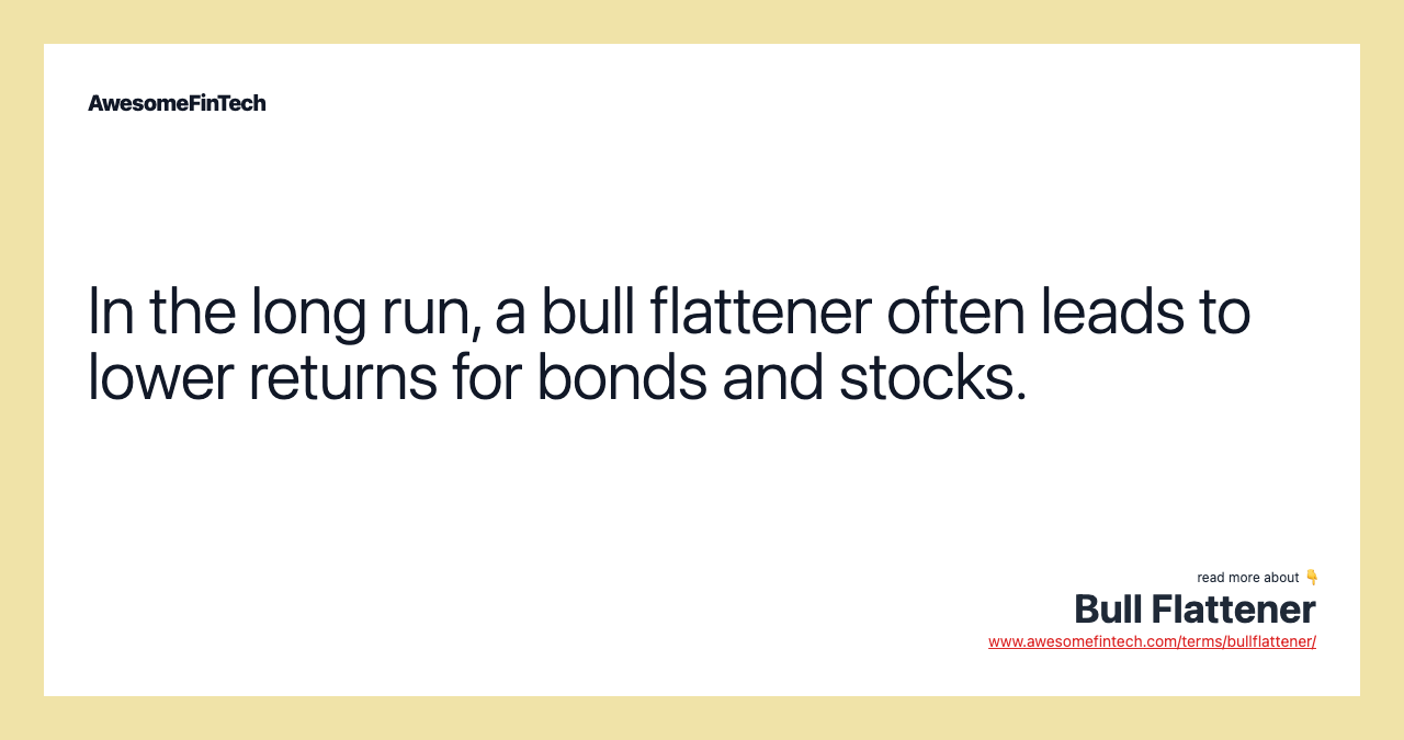 In the long run, a bull flattener often leads to lower returns for bonds and stocks.