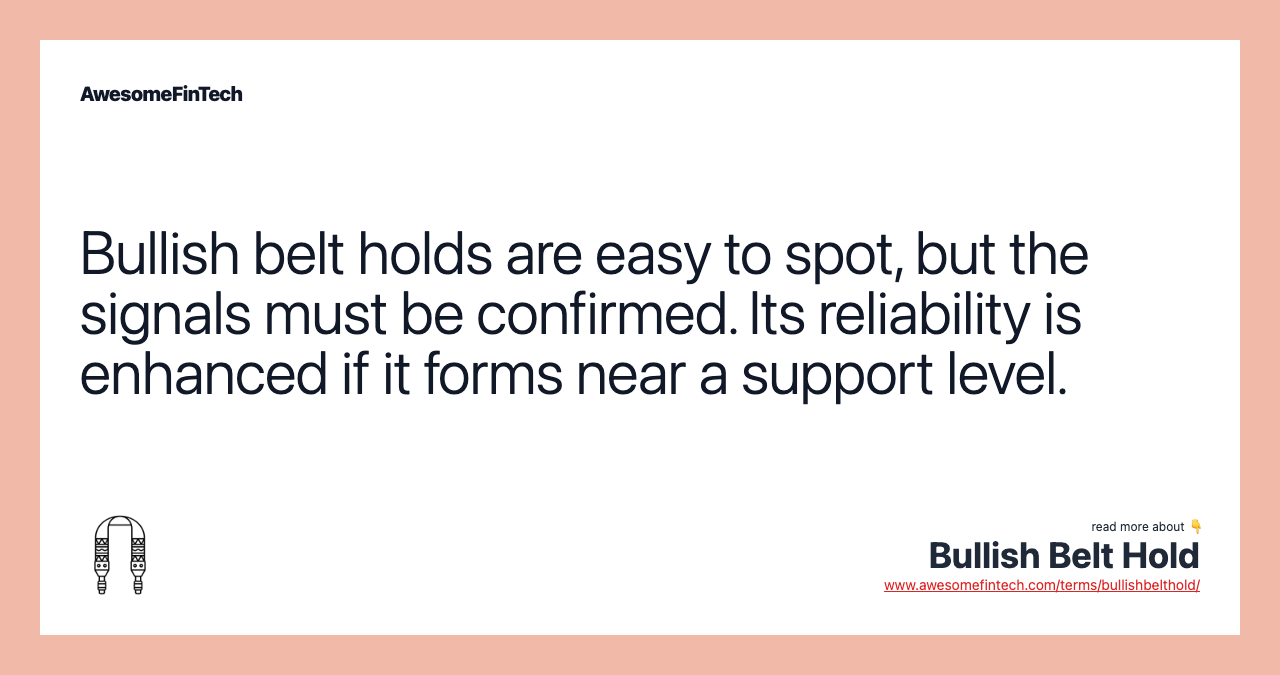 Bullish belt holds are easy to spot, but the signals must be confirmed. Its reliability is enhanced if it forms near a support level.