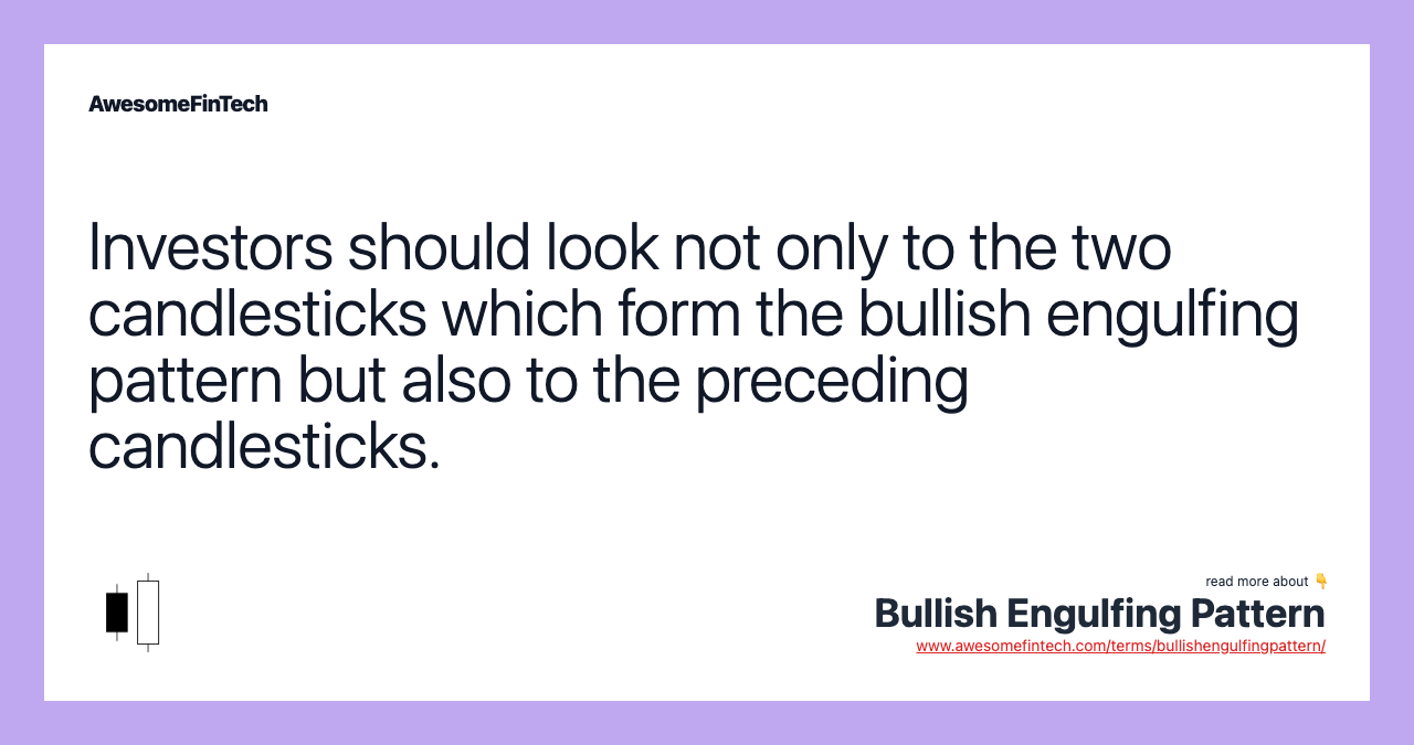 Investors should look not only to the two candlesticks which form the bullish engulfing pattern but also to the preceding candlesticks.