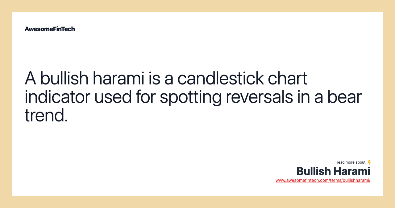 A bullish harami is a candlestick chart indicator used for spotting reversals in a bear trend.