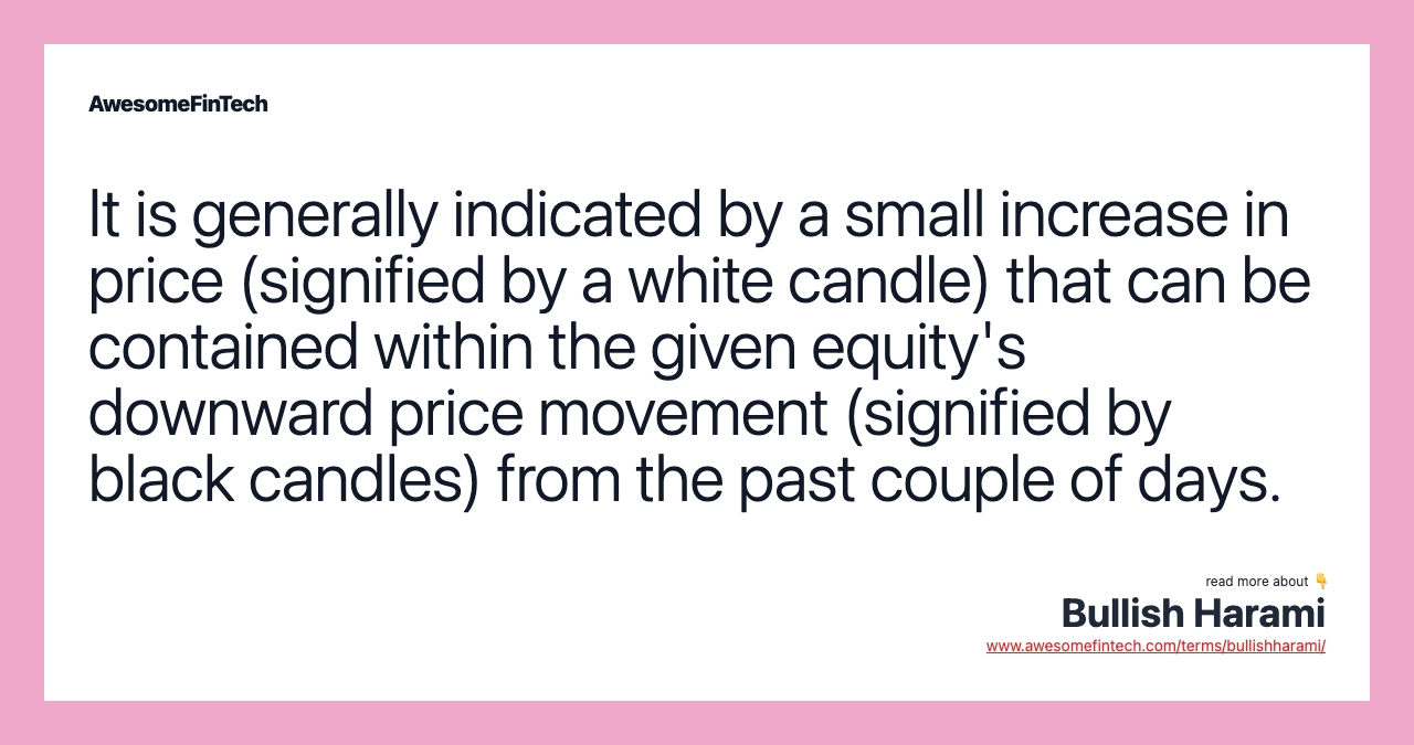 It is generally indicated by a small increase in price (signified by a white candle) that can be contained within the given equity's downward price movement (signified by black candles) from the past couple of days.