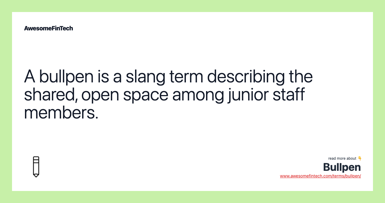 A bullpen is a slang term describing the shared, open space among junior staff members.