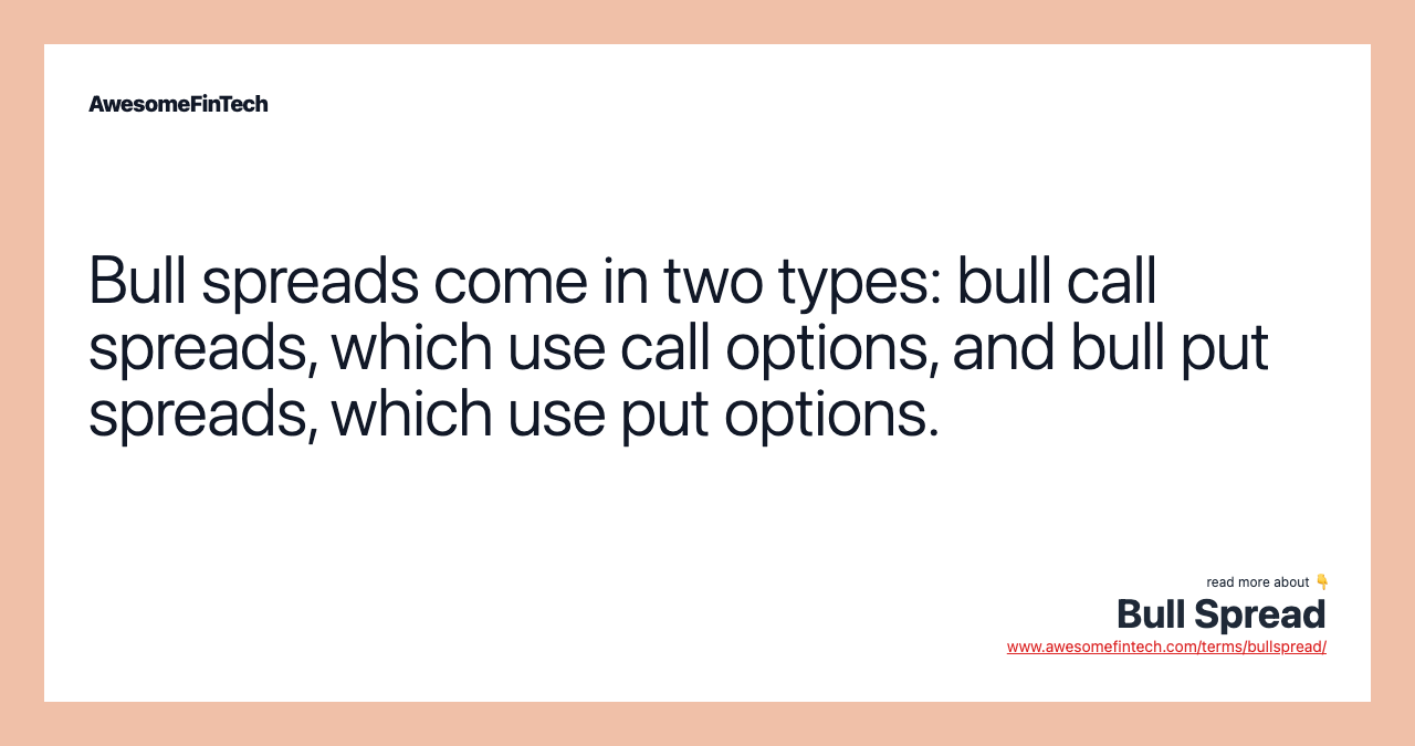 Bull spreads come in two types: bull call spreads, which use call options, and bull put spreads, which use put options.