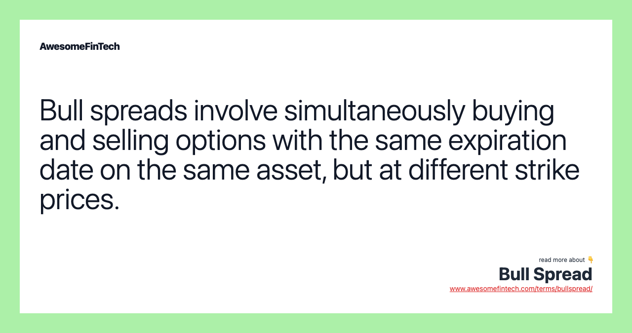 Bull spreads involve simultaneously buying and selling options with the same expiration date on the same asset, but at different strike prices.