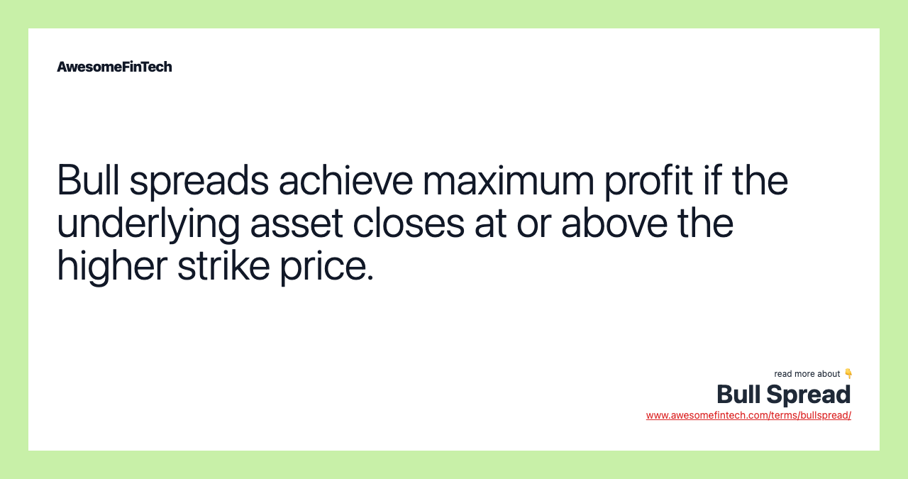 Bull spreads achieve maximum profit if the underlying asset closes at or above the higher strike price.