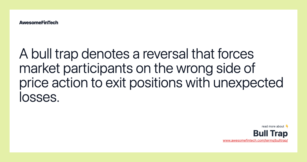 A bull trap denotes a reversal that forces market participants on the wrong side of price action to exit positions with unexpected losses.