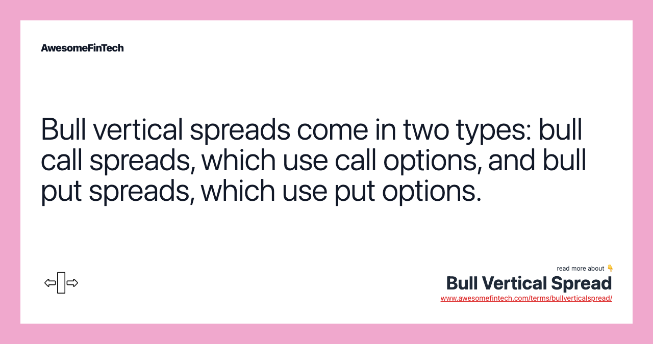 Bull vertical spreads come in two types: bull call spreads, which use call options, and bull put spreads, which use put options.