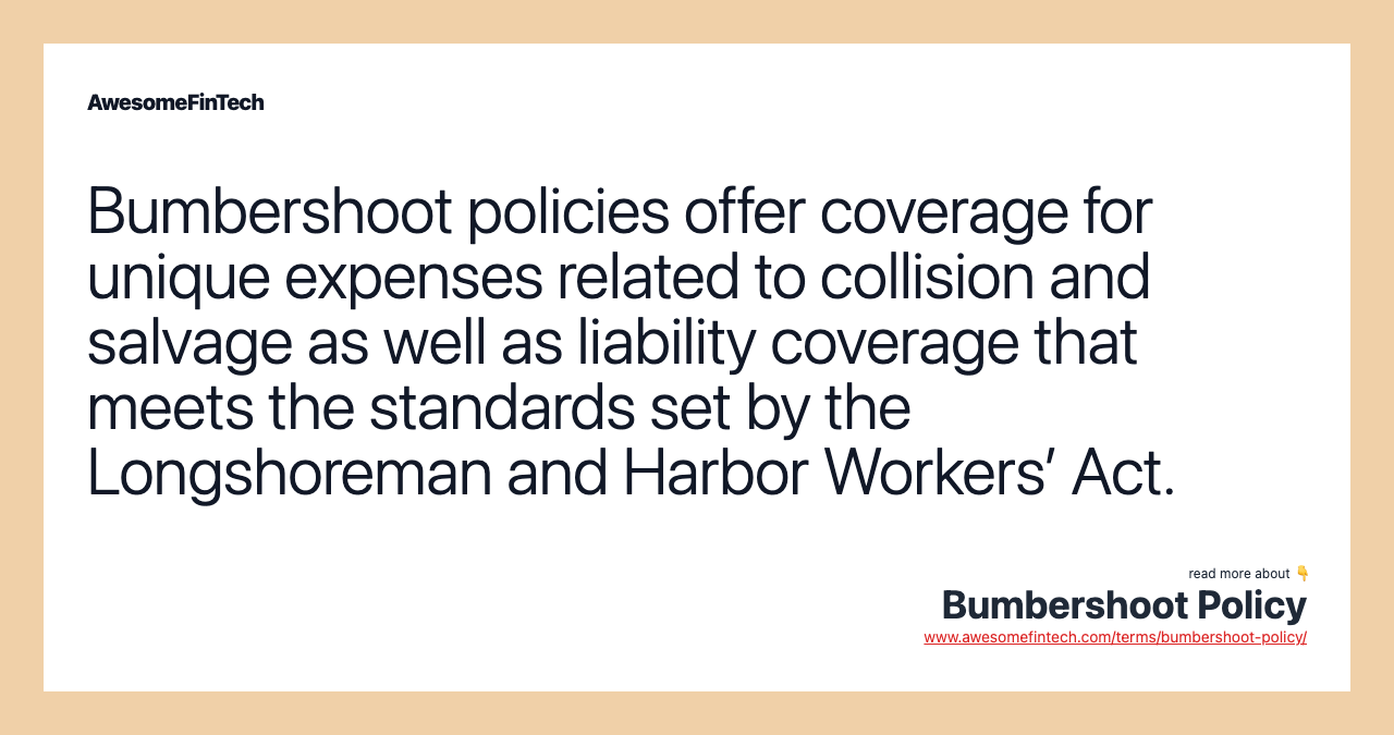 Bumbershoot policies offer coverage for unique expenses related to collision and salvage as well as liability coverage that meets the standards set by the Longshoreman and Harbor Workers’ Act.