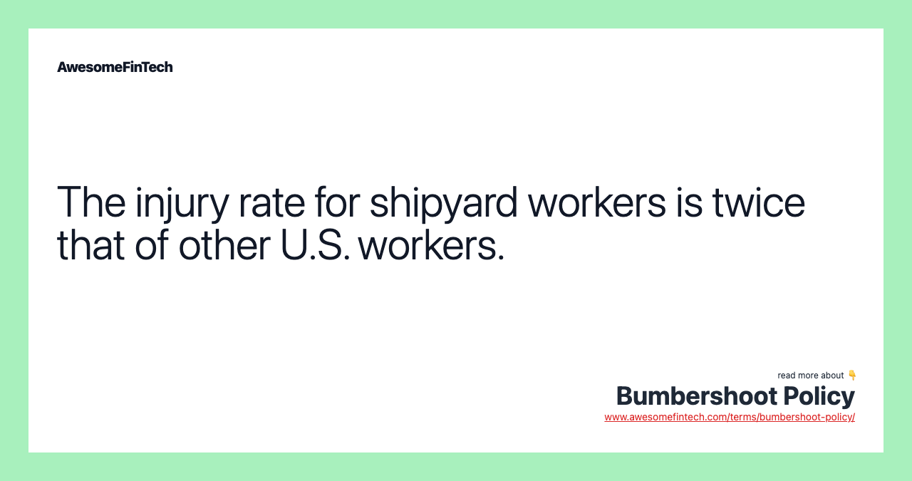 The injury rate for shipyard workers is twice that of other U.S. workers.