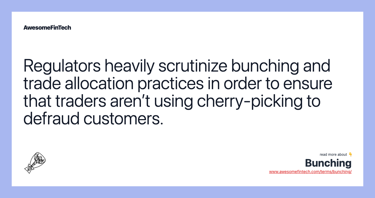 Regulators heavily scrutinize bunching and trade allocation practices in order to ensure that traders aren’t using cherry-picking to defraud customers.