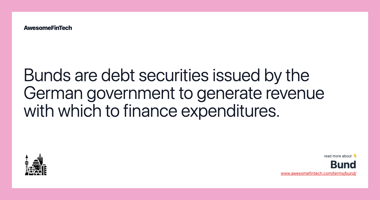 Bunds are debt securities issued by the German government to generate revenue with which to finance expenditures.