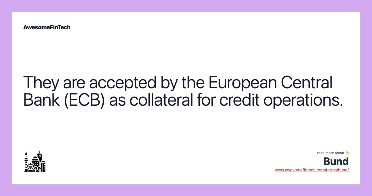 They are accepted by the European Central Bank (ECB) as collateral for credit operations.