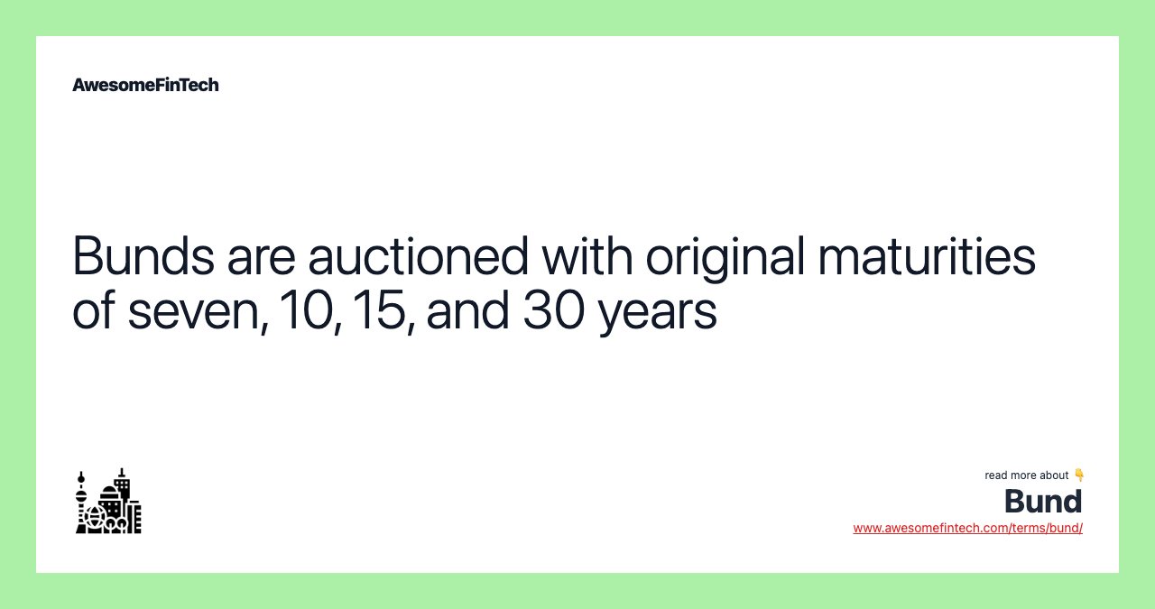 Bunds are auctioned with original maturities of seven, 10, 15, and 30 years