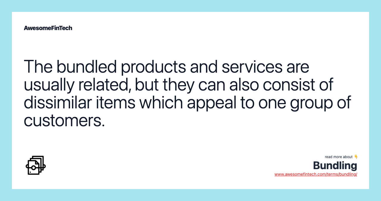 The bundled products and services are usually related, but they can also consist of dissimilar items which appeal to one group of customers.