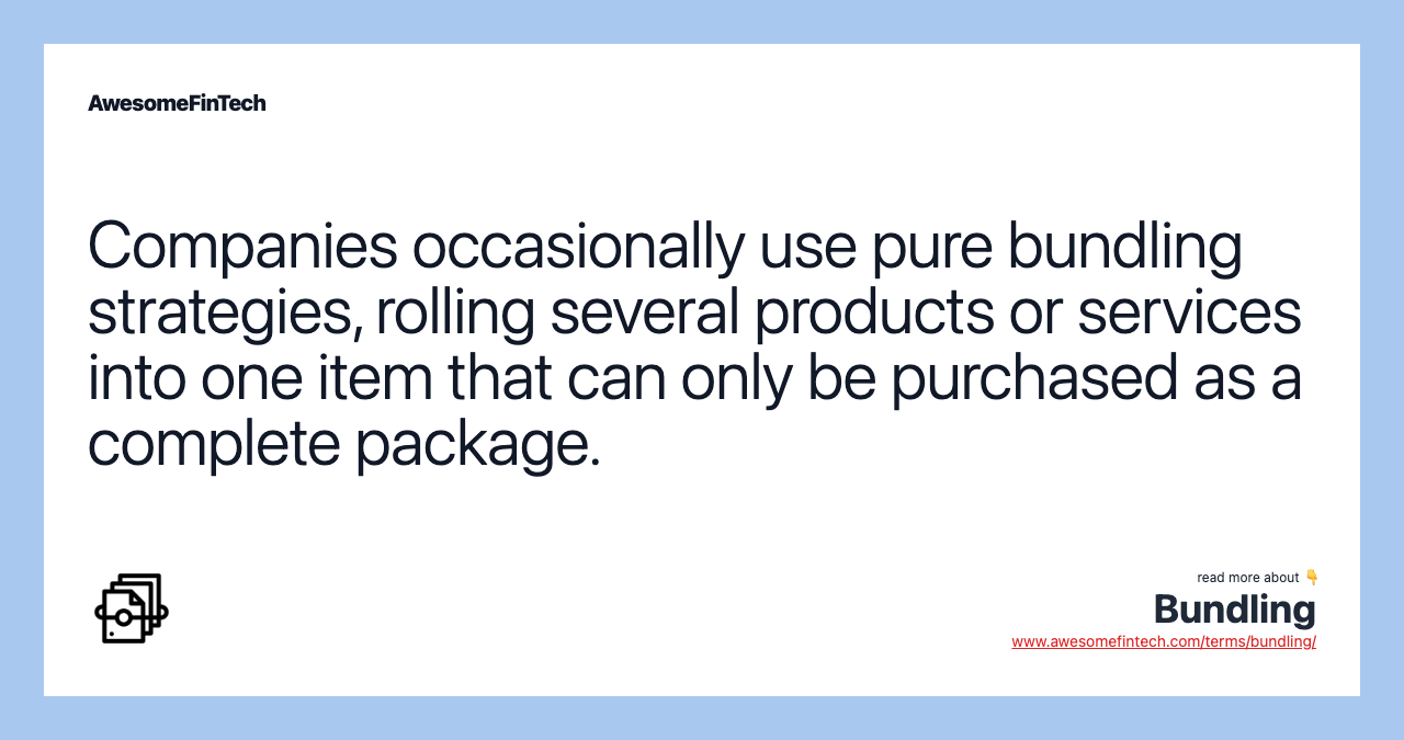 Companies occasionally use pure bundling strategies, rolling several products or services into one item that can only be purchased as a complete package.