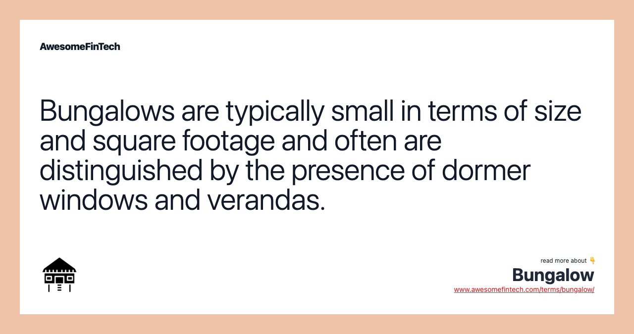 Bungalows are typically small in terms of size and square footage and often are distinguished by the presence of dormer windows and verandas.