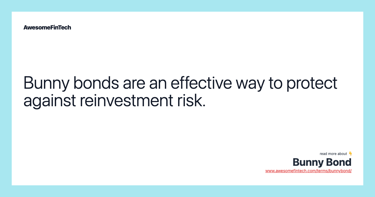 Bunny bonds are an effective way to protect against reinvestment risk.