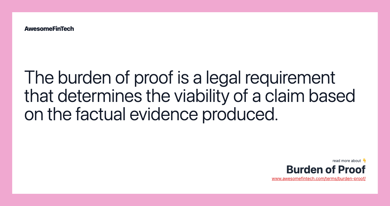 The burden of proof is a legal requirement that determines the viability of a claim based on the factual evidence produced.