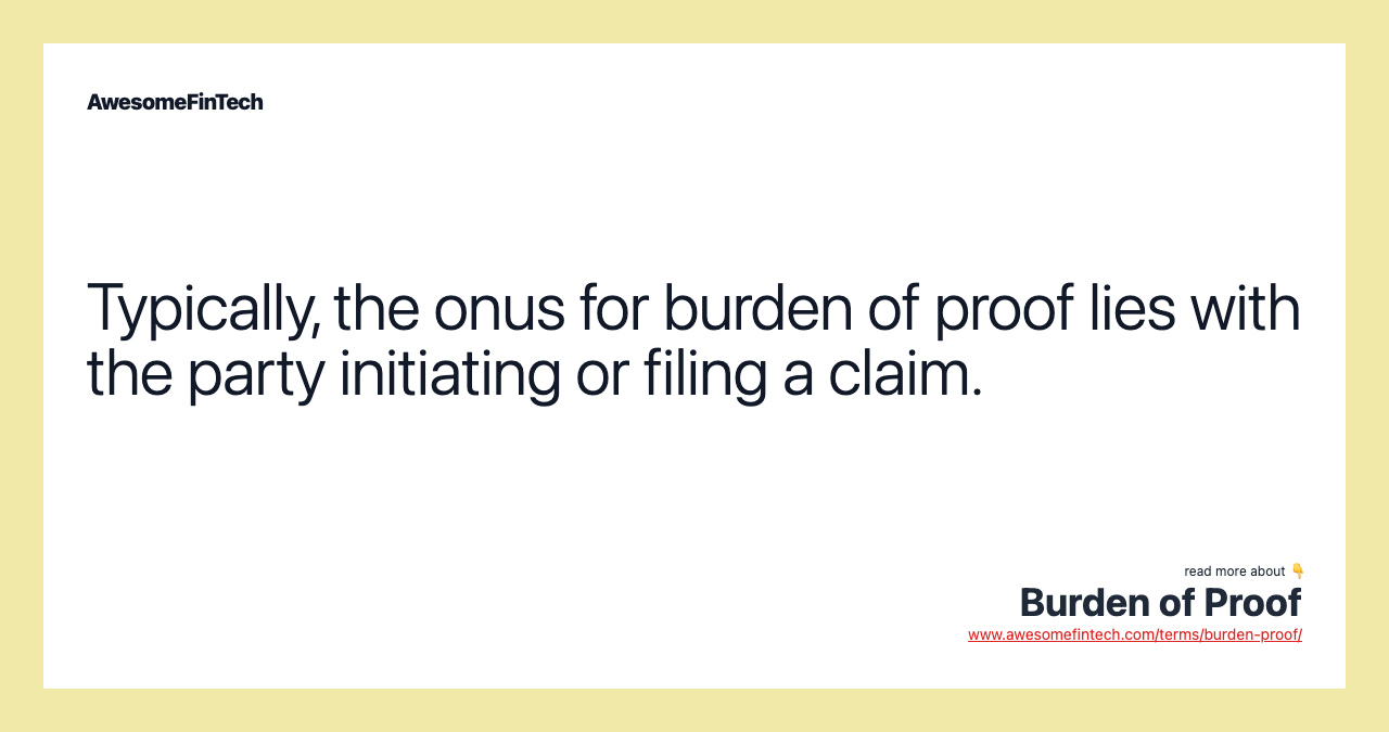 Typically, the onus for burden of proof lies with the party initiating or filing a claim.