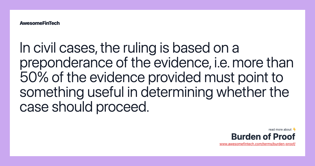 In civil cases, the ruling is based on a preponderance of the evidence, i.e. more than 50% of the evidence provided must point to something useful in determining whether the case should proceed.