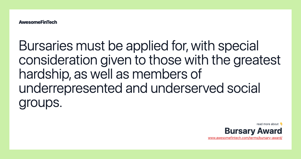 Bursaries must be applied for, with special consideration given to those with the greatest hardship, as well as members of underrepresented and underserved social groups.