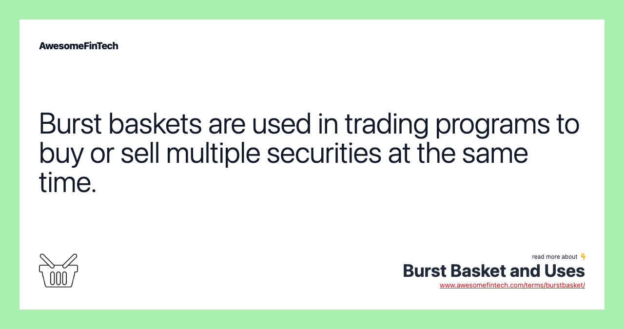 Burst baskets are used in trading programs to buy or sell multiple securities at the same time.