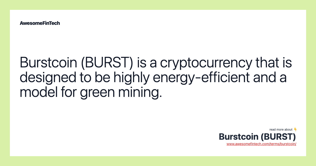 Burstcoin (BURST) is a cryptocurrency that is designed to be highly energy-efficient and a model for green mining.